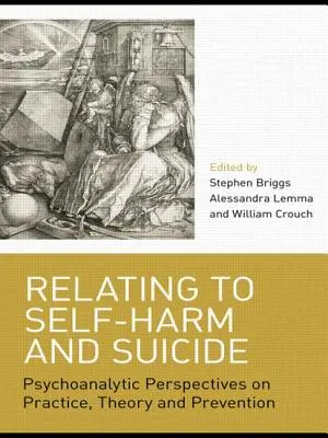 Az önkárosításhoz és az öngyilkossághoz való viszonyulás: A gyakorlat, az elmélet és a megelőzés pszichoanalitikus perspektívái - Relating to Self-Harm and Suicide: Psychoanalytic Perspectives on Practice, Theory and Prevention