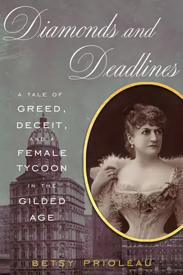 Gyémántok és határidők: Történet kapzsiságról, csalásról és egy női mágnásról az aranykorban - Diamonds and Deadlines: A Tale of Greed, Deceit, and a Female Tycoon in the Gilded Age