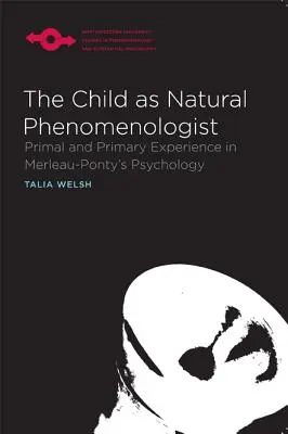 A gyermek mint természetes fenomenológus: Ősi és elsődleges tapasztalat Merleau-Ponty pszichológiájában - The Child as Natural Phenomenologist: Primal and Primary Experience in Merleau-Ponty's Psychology