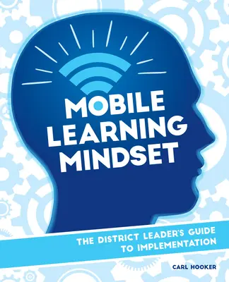 Mobile Learning Mindset: A kerületi vezető útmutatója a megvalósításhoz - Mobile Learning Mindset: The District Leader's Guide to Implementation