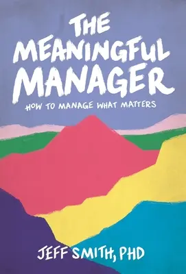 Az értelmes menedzser: Hogyan irányítsuk azt, ami számít - The Meaningful Manager: How to Manage What Matters