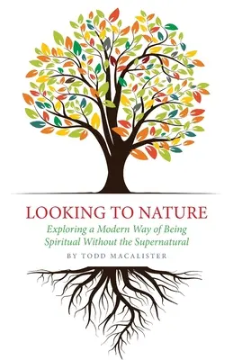 A természetre tekintve: A spirituális lét modern módjának felfedezése természetfeletti nélkül - Looking to Nature: Exploring a Modern Way of Being Spiritual Without the Supernatural