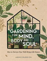 Kertészkedés az elméért, a testért és a lélekért - Hogyan ápoljuk jóllétünket a természettel? - Gardening for Mind, Body and Soul - How to Nurture Your Well-Being with Nature