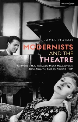 A modernisták és a színház: W.B. Yeats, Ezra Pound, D.H. Lawrence, James Joyce, T.S. Eliot és Virginia Woolf drámája - Modernists and the Theatre: The Drama of W.B. Yeats, Ezra Pound, D.H. Lawrence, James Joyce, T.S. Eliot and Virginia Woolf