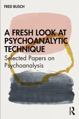 A pszichoanalitikus technika friss szemlélete: Válogatott tanulmányok a pszichoanalízisről - A Fresh Look at Psychoanalytic Technique: Selected Papers on Psychoanalysis