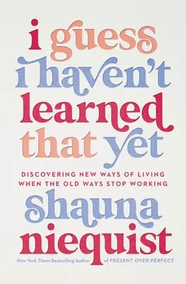 Azt hiszem, ezt még nem tanultam meg: Az élet új útjainak felfedezése, amikor a régiek már nem működnek - I Guess I Haven't Learned That Yet: Discovering New Ways of Living When the Old Ways Stop Working