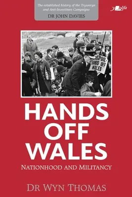 El a kezekkel Walesből: Nemzet és militarizmus - Hands Off Wales: Nationhood and Militancy