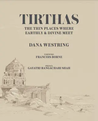 Tirthák: A vékony hely, ahol a földi és az isteni találkozik, egy művész utazása Indiában - Tirthas: The Thin Place Where Earthly and Divine Meet, an Artist's Journey Through India