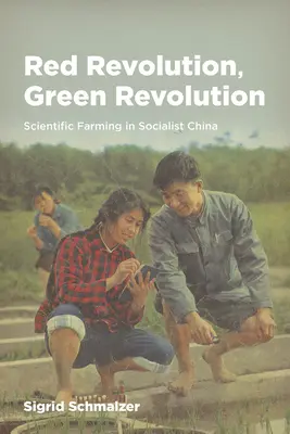 Vörös forradalom, zöld forradalom: Tudományos gazdálkodás a szocialista Kínában - Red Revolution, Green Revolution: Scientific Farming in Socialist China