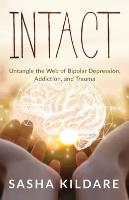 Épségben: Untangle the Web of Bipolar Depression, Addiction, and Trauma (Bipoláris depresszió, függőség és trauma szövevényének kibogozása) - Intact: Untangle the Web of Bipolar Depression, Addiction, and Trauma