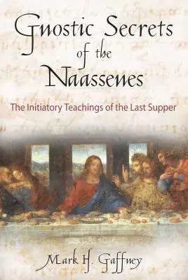 A Naassenek gnosztikus titkai: Az utolsó vacsora beavató tanításai - The Gnostic Secrets of the Naassenes: The Initiatory Teachings of the Last Supper