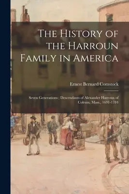 A Harroun család története Amerikában: Hét nemzedék; Alexander Harroun leszármazottai Colrainból, Massachusettsből, 1691-1784. - The History of the Harroun Family in America: Seven Generations; Descendants of Alexander Harroun of Colrain, Mass., 1691-1784