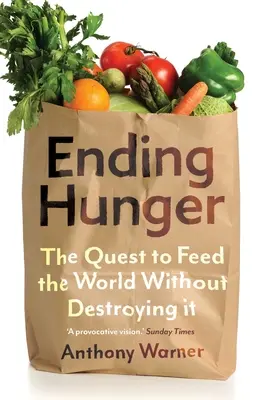 Az éhezés megszüntetése: A világ elpusztítása nélküli élelmezésért folytatott harc - Ending Hunger: The Quest to Feed the World Without Destroying It