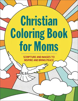 Keresztény színezőkönyv anyukáknak: Szentírás és képek, amelyek inspirálnak és békét hoznak - Christian Coloring Book for Moms: Scripture and Images to Inspire and Bring Peace