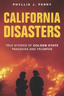 Kaliforniai katasztrófák: Igaz történetek az Aranyállam tragédiáiról és győzelmeiről - California Disasters: True Stories of Golden State Tragedies and Triumphs