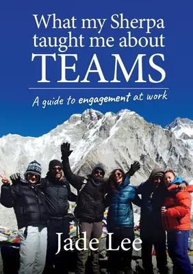 Amit a serpám tanított nekem a csapatokról: Útmutató a munkahelyi elkötelezettséghez - What My Sherpa Taught Me About Teams: A guide to engagement at work