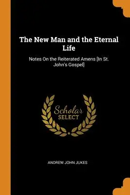 Az új ember és az örök élet: Megjegyzések a megismételt ámenekről [a Szent János evangéliumban]. - The New Man and the Eternal Life: Notes on the Reiterated Amens [in St. John's Gospel]