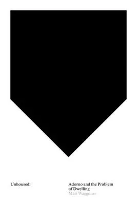 Lakhatatlanság: Adorno és a lakás problémája - Unhoused: Adorno and the Problem of Dwelling