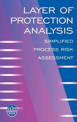 A védelmi réteg elemzése: Egyszerűsített folyamatkockázat-értékelés - Layer of Protection Analysis: Simplified Process Risk Assessment