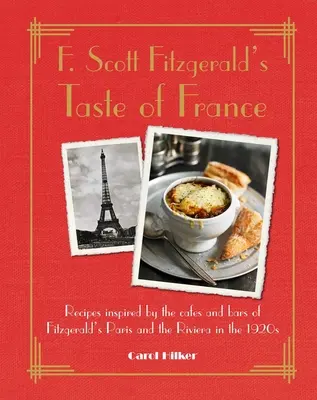 F. Scott Fitzgerald's Taste of France: Fitzgerald Párizsának és a Riviérának kávézói és bárjai által inspirált receptek az 1920-as években - F. Scott Fitzgerald's Taste of France: Recipes Inspired by the Cafs and Bars of Fitzgerald's Paris and the Riviera in the 1920s