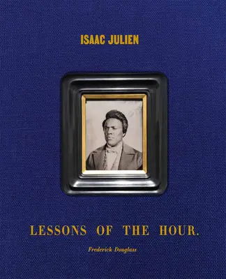 Isaac Julien: Az óra tanulságai - Frederick Douglass - Isaac Julien: Lessons of the Hour - Frederick Douglass