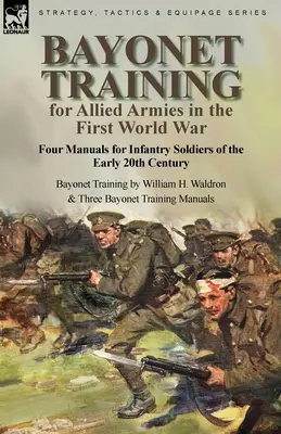 Bayonet Training for Allied Armies in the First World War-Four Manuals for Infantry Soldiers of the Early 20th Century-Bayonet Training by William H.