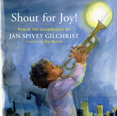 Kiálts az örömért! Jan Spivey Gilchrist által illusztrált 100. zsoltár: Örvendjetek! - Shout for Joy!: Psalm 100 Illustrated by Jan Spivey Gilchrist