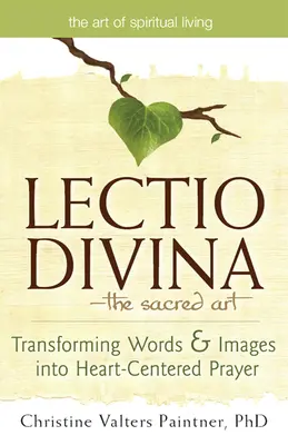 Lectio Divina - A szent művészet: A szavak és képek átalakítása szívközpontú imává - Lectio Divina--The Sacred Art: Transforming Words & Images Into Heart-Centered Prayer