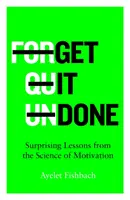 Get it Done - Meglepő tanulságok a motiváció tudományából - Get it Done - Surprising Lessons from the Science of Motivation