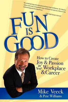 Fun Is Good: Hogyan teremtsünk örömet és szenvedélyt a munkahelyünkön és a karrierünkben? - Fun Is Good: How to Create Joy and Passion in Your Workplace and Career