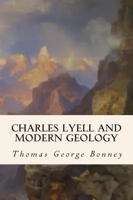 Charles Lyell és a modern geológia - Charles Lyell and Modern Geology