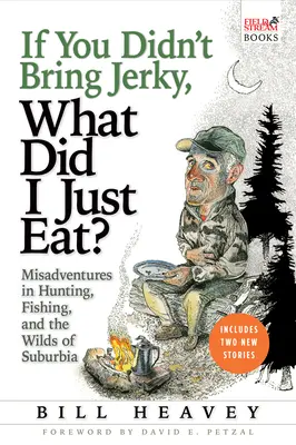 Ha nem hoztál szárított húst, mit ettem az előbb: Misadventures in hunting, fishing, and the wilds of suburbia - If You Didn't Bring Jerky, What Did I Just Eat: Misadventures in Hunting, Fishing, and the Wilds of Suburbia