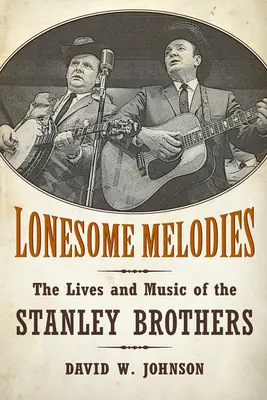 Magányos dallamok: A Stanley testvérek élete és zenéje - Lonesome Melodies: The Lives and Music of the Stanley Brothers