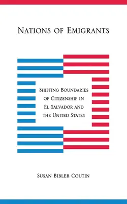 Kivándorlók nemzetei: Az állampolgárság változó határai El Salvadorban és az Egyesült Államokban - Nations of Emigrants: Shifting Boundaries of Citizenship in El Salvador and the United States