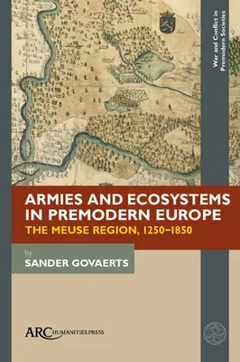 Seregek és ökoszisztémák a premodern Európában: A Meuse régió, 1250-1850 - Armies and Ecosystems in Premodern Europe: The Meuse Region, 1250-1850