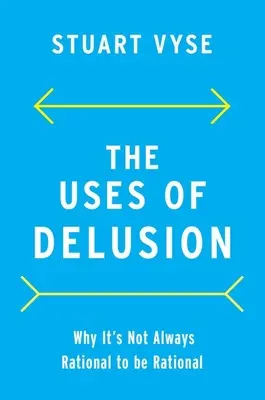 A téveszme haszna: Miért nem mindig racionális racionálisnak lenni - The Uses of Delusion: Why It's Not Always Rational to Be Rational