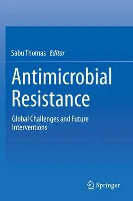 Antimikrobiális rezisztencia: Globális kihívások és jövőbeli beavatkozások - Antimicrobial Resistance: Global Challenges and Future Interventions