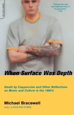 Amikor a felszín mélység volt: Death by Cappuccino and Other Reflections on Music and Culture in the 1990s (Halál a kapucsínóval és más elmélkedések a kilencvenes évek zenéjéről és kultúrájáról) - When Surface Was Depth: Death by Cappuccino and Other Reflections on Music and Culture in the 1990s