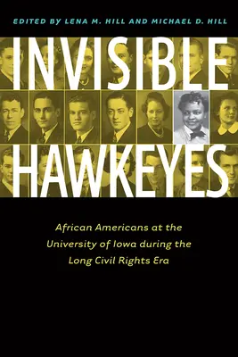 Láthatatlan sólymok: Afroamerikaiak az iowai egyetemen a hosszú polgárjogi korszakban - Invisible Hawkeyes: African Americans at the University of Iowa During the Long Civil Rights Era