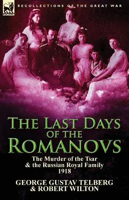 A Romanovok utolsó napjai: A cár és az orosz királyi család meggyilkolása, 1918 - The Last Days of the Romanovs: The Murder of the Tsar & the Russian Royal Family, 1918