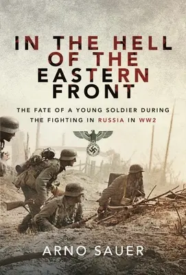 A keleti front poklában: Egy fiatal katona sorsa a második világháború oroszországi harcai során - In the Hell of the Eastern Front: The Fate of a Young Soldier During the Fighting in Russia in WW2