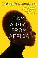 Egy lány vagyok Afrikából - Emlékirat a felhatalmazásról, a közösségről és a reményről - I Am A Girl From Africa - A memoir of empowerment, community and hope