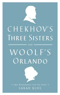 Csehov Három nővér és Woolf Orlandója: Woolow: Két színpadi átdolgozás - Chekhov's Three Sisters and Woolf's Orlando: Two Renderings for the Stage