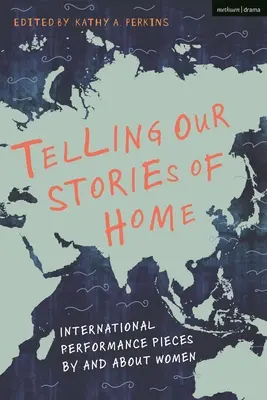 Telling Our Stories of Home: International Performance Pieces by and about Women (Az otthonunkról szóló történeteink: nemzetközi performanszdarabok nők által és nőkről) - Telling Our Stories of Home: International Performance Pieces by and about Women