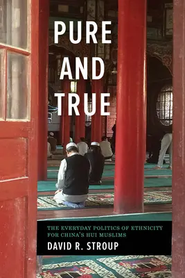 Tiszta és igaz: Az etnicitás mindennapi politikája a kínai hui muszlimok számára - Pure and True: The Everyday Politics of Ethnicity for China's Hui Muslims