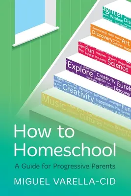 Hogyan tanítsunk otthon: A Guide for Progressive Parents - How to Homeschool: A Guide for Progressive Parents