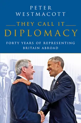 Ezt hívják diplomáciának: Negyven éve képviselem Nagy-Britanniát külföldön - They Call It Diplomacy: Forty Years of Representing Britain Abroad