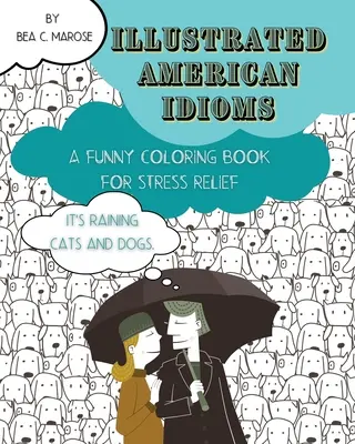 Illusztrált amerikai idiómák - Vicces színezőkönyv a stresszoldásért: Felnőtteknek és tizenéveseknek egyaránt alkalmas színezőkönyv vicces illusztrációkkal. - Illustrated American Idioms - A Funny Coloring Book for Stress Relief: A coloring book suitable for both grownups and teenagers with funny illustratio