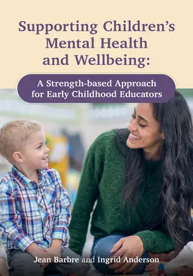 A gyermekek lelki egészségének és jóllétének támogatása: Erőalapú megközelítés a kisgyermekkori nevelők számára - Supporting Children's Mental Health and Wellbeing: A Strength-Based Approach for Early Childhood Educators