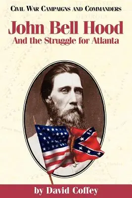 John Bell Hood: És a harc Atlantáért - John Bell Hood: And the Struggle for Atlanta